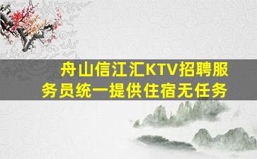 舟山信江汇KTV招聘服务员统一提供住宿无任务